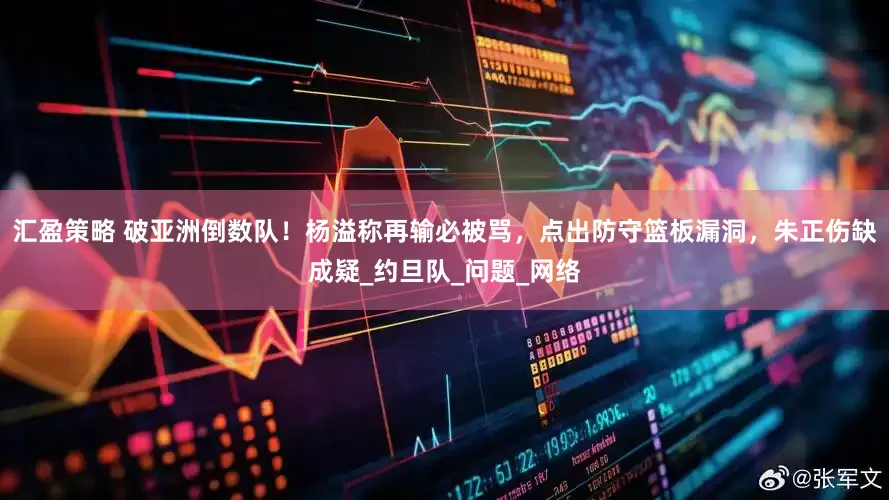 汇盈策略 破亚洲倒数队！杨溢称再输必被骂，点出防守篮板漏洞，朱正伤缺成疑_约旦队_问题_网络
