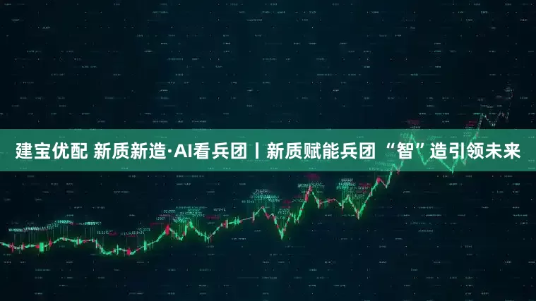 建宝优配 新质新造·AI看兵团丨新质赋能兵团 “智”造引领未来